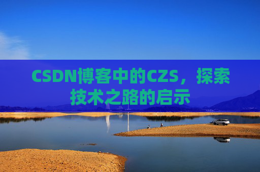 CSDN博客中的CZS，探索技术之路的启示